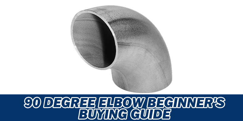 90 Degree Elbow Beginner's Buying Guide