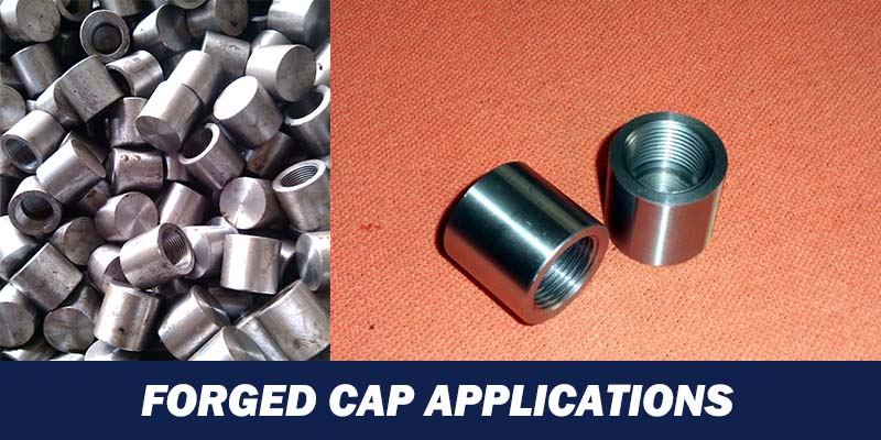 Forged Cap Applications