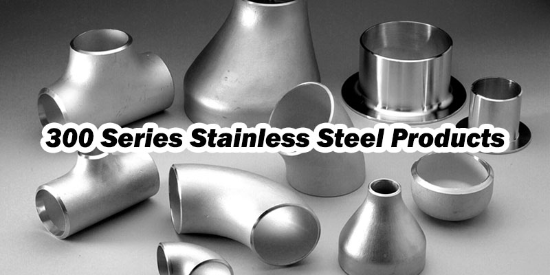 300 Series Stainless Steel Products