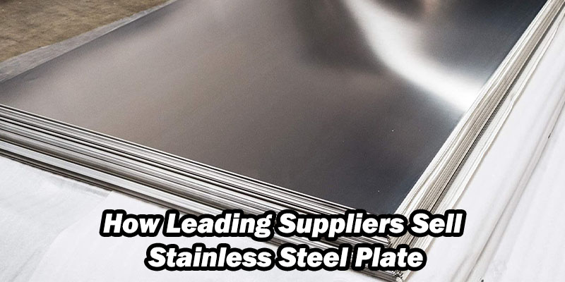 How Leading Suppliers Sell Stainless Steel Plate
