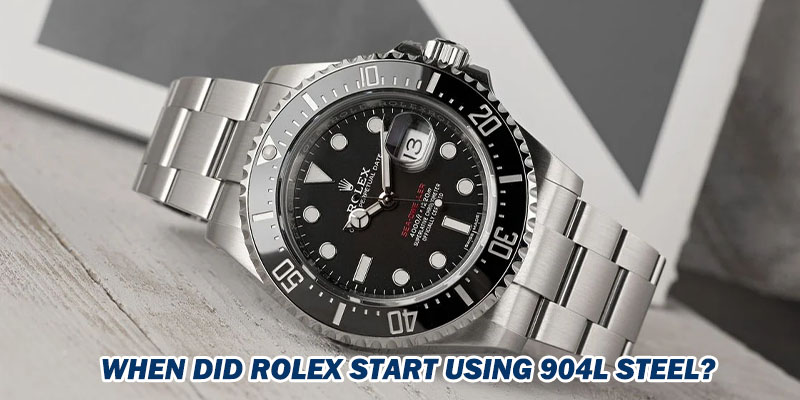 When Did Rolex Start Using 904L Steel