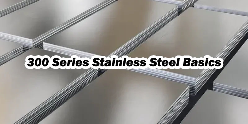 300 Series Stainless Steel Basics.jpg
