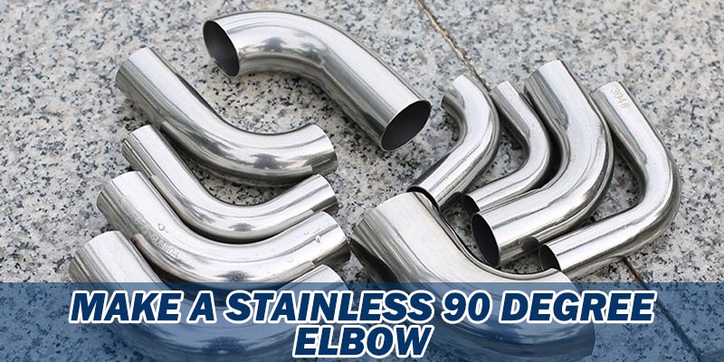 Make a Stainless 90 Degree Elbow