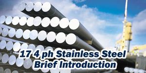 17-4 PH Brief Introduction.jpg