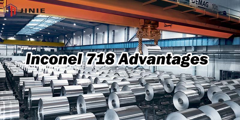 Inconel 718 Advantages